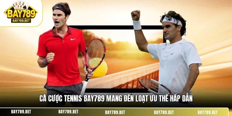 Cá cược tennis BAY789 mang đến loạt ưu thế hấp dẫn