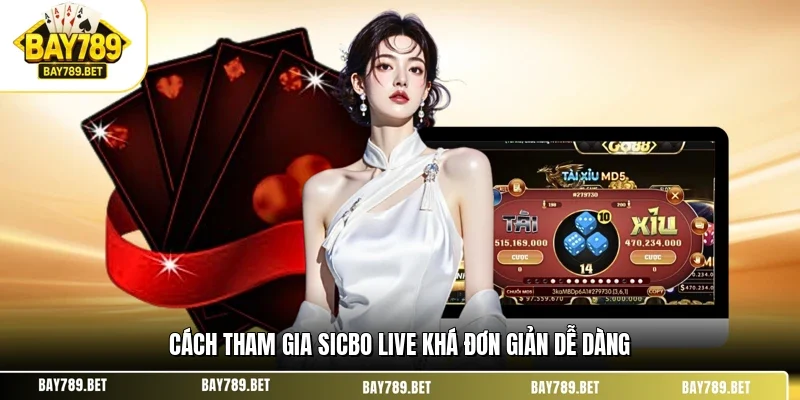 Cách tham gia sicbo live khá đơn giản dễ dàng