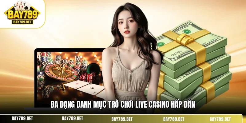 Đa dạng danh mục trò chơi live casino hấp dẫn