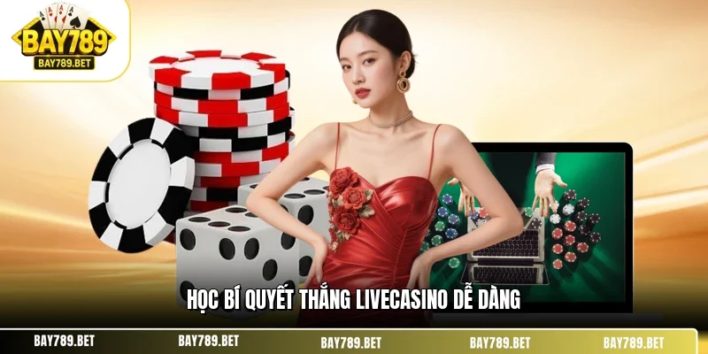 Học bí quyết thắng livecasino dễ dàng
