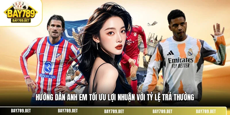 Hướng dẫn anh em tối ưu lợi nhuận với tỷ lệ trả thưởng