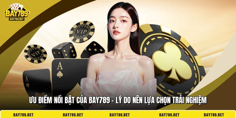 Ưu Điểm Nổi Bật Của BAY789 - Lý Do Nên Lựa Chọn Trải Nghiệm